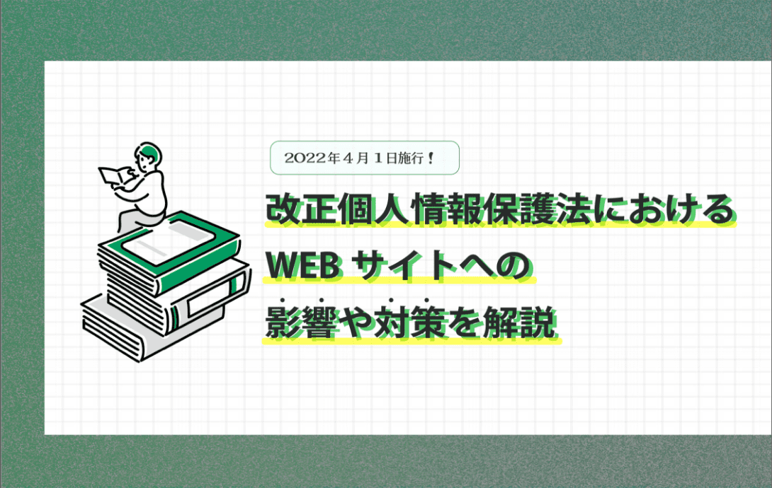 2022年4月施行！改正個人情報保護法におけるWEBサイトへの影響や対策を解説